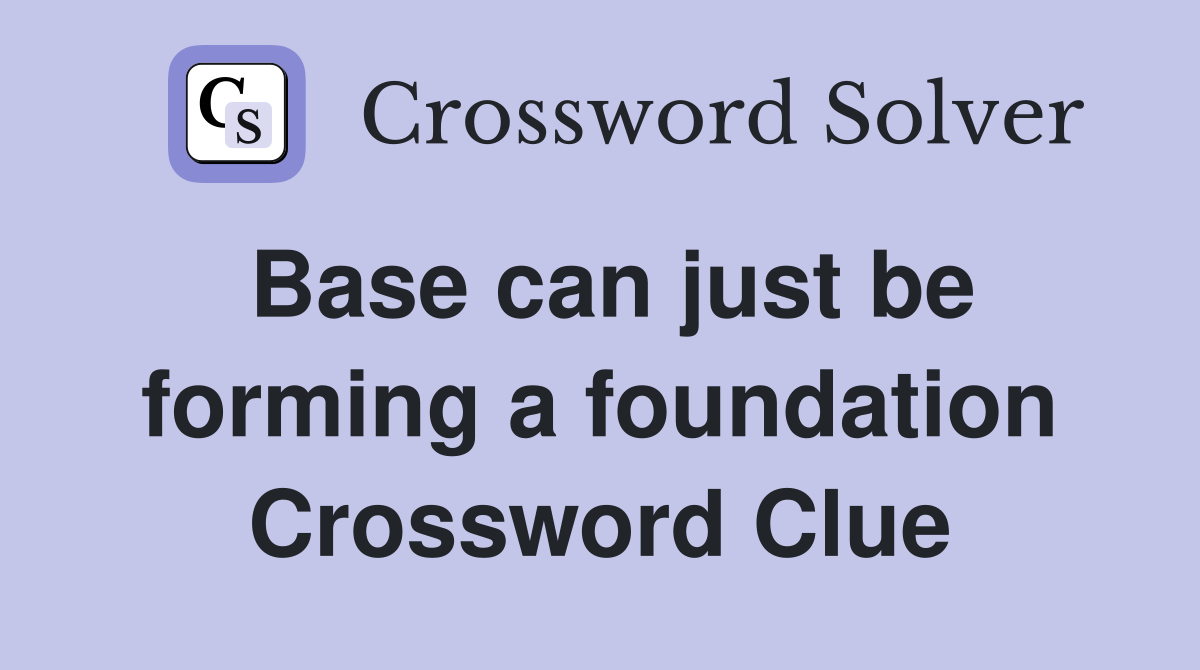 Base can just be forming a foundation Crossword Clue