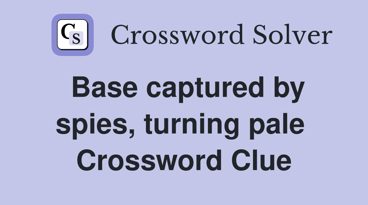 Base captured by spies, turning pale  Crossword Clue