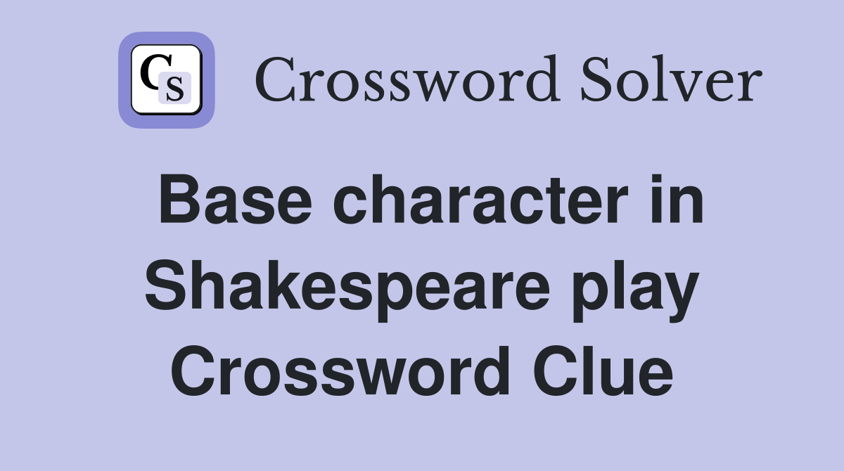 Base character in Shakespeare play Crossword Clue