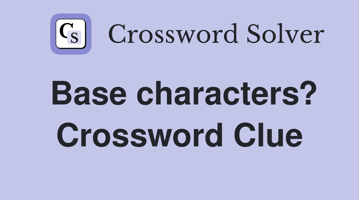 Base characters? Crossword Clue