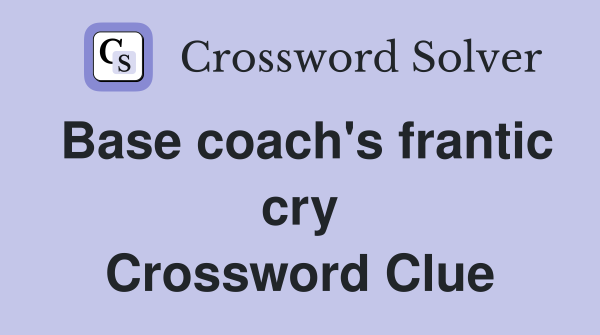 Base coach's frantic cry Crossword Clue