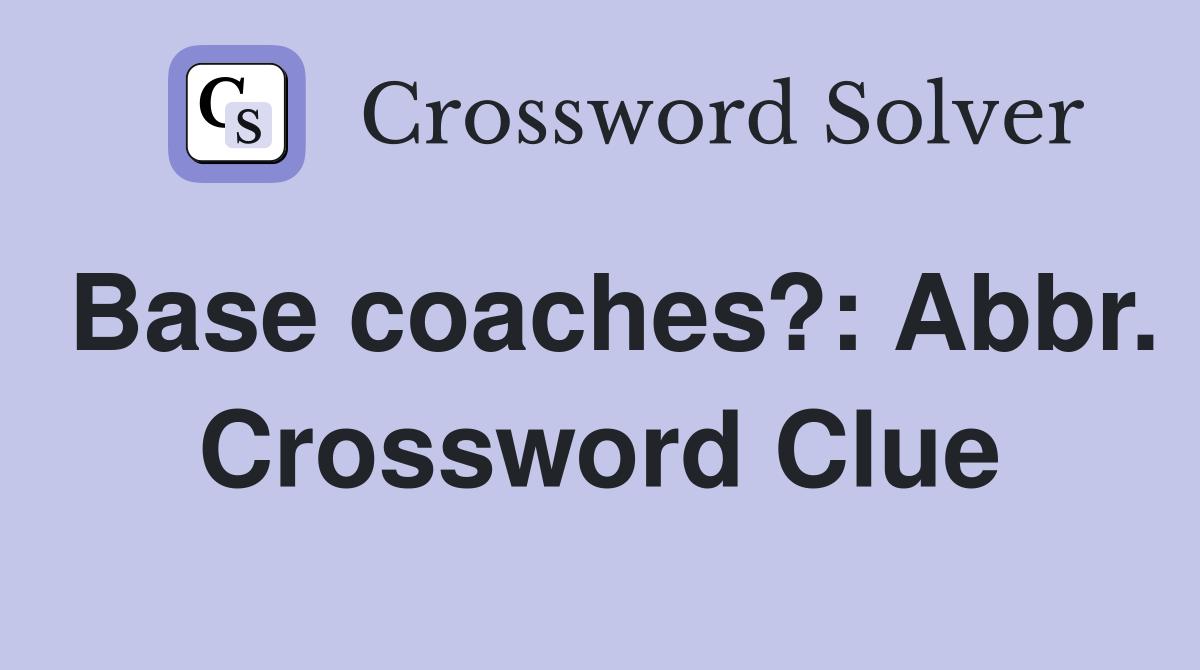 Base coaches?: Abbr. Crossword Clue