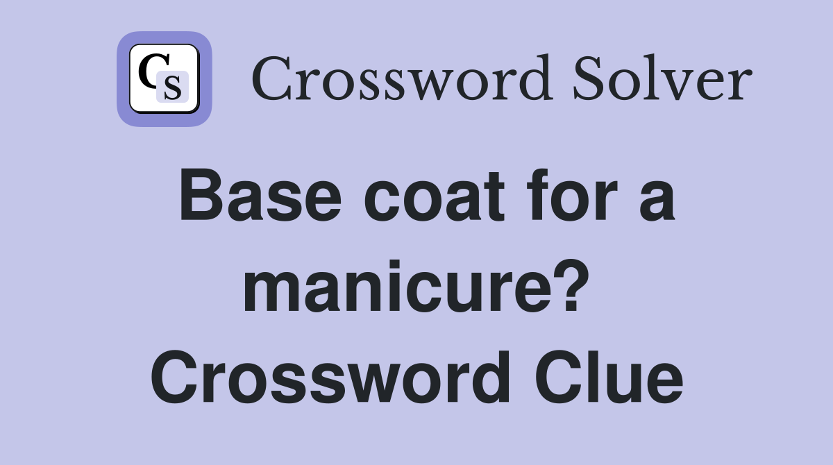 Base coat for a manicure? Crossword Clue