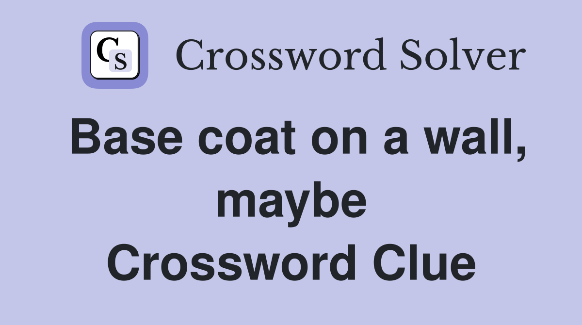 Base coat on a wall, maybe Crossword Clue