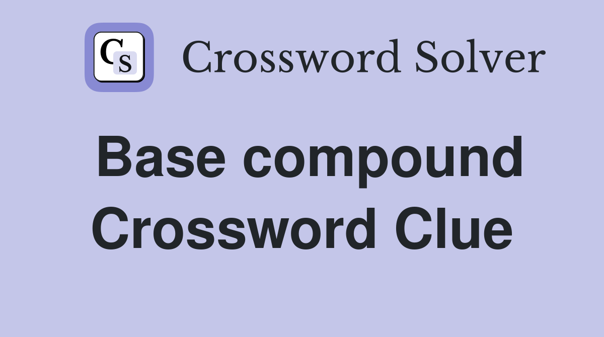 Base compound Crossword Clue