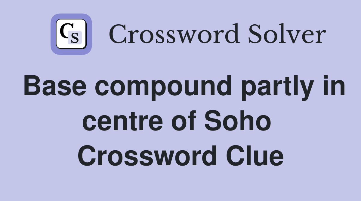 Base compound partly in centre of Soho  Crossword Clue