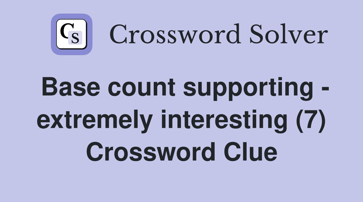 Base count supporting - extremely interesting (7) Crossword Clue