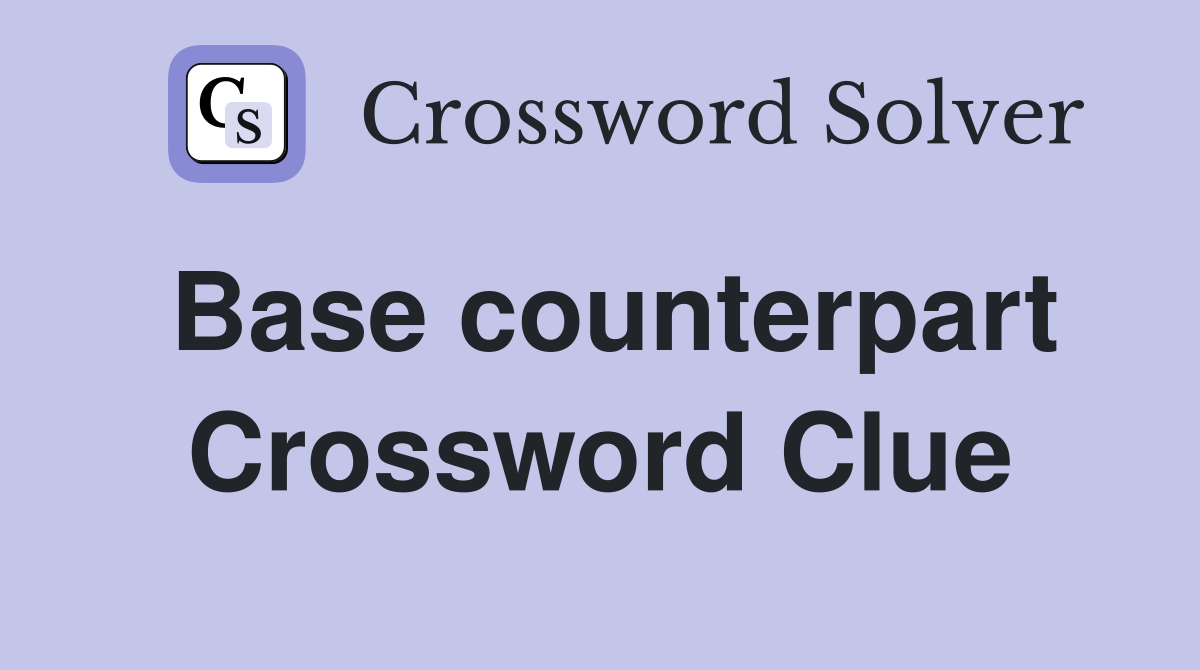 Base counterpart Crossword Clue