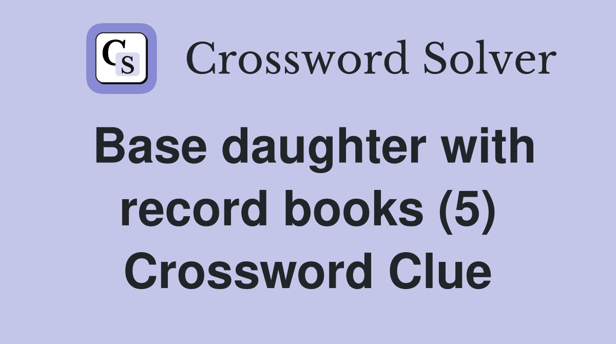 Base daughter with record books (5) Crossword Clue