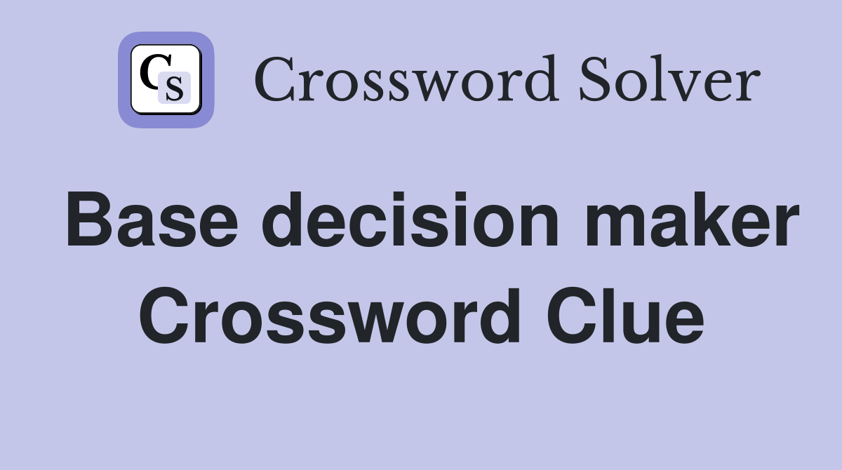 Base decision maker Crossword Clue