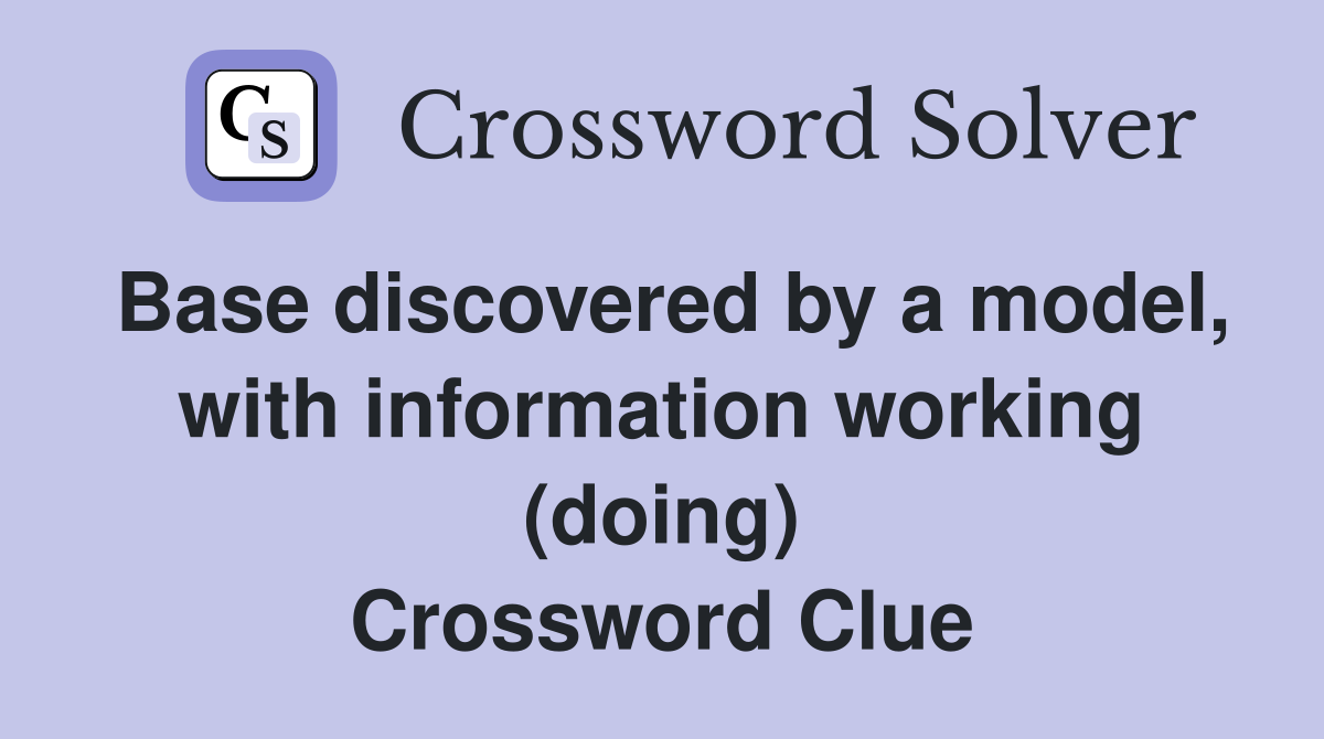 Base discovered by a model, with information working (doing) Crossword Clue