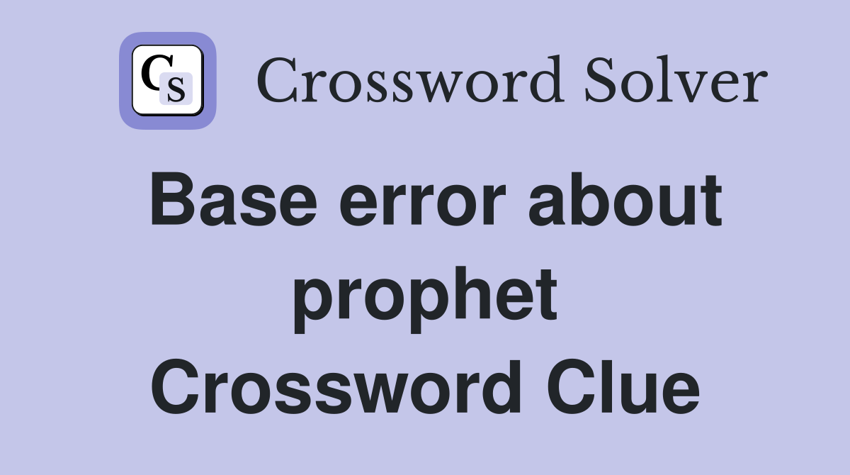 Base error about prophet Crossword Clue