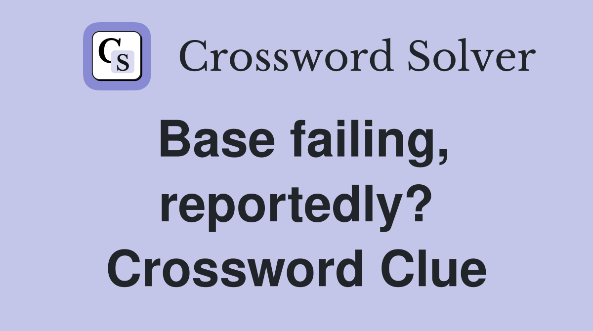 Base failing, reportedly? Crossword Clue