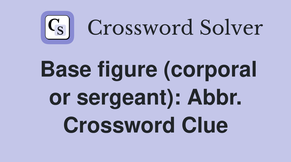 Base figure (corporal or sergeant): Abbr. Crossword Clue