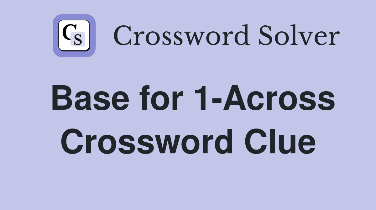 Base for 1-Across Crossword Clue