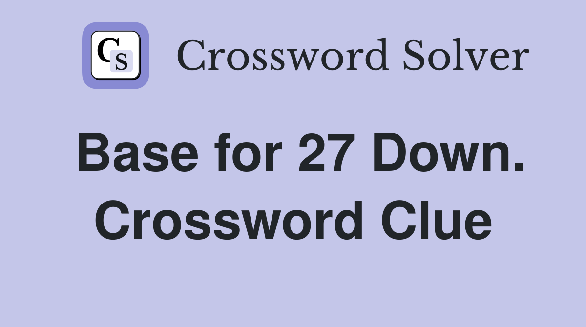 Base for 27 Down. Crossword Clue
