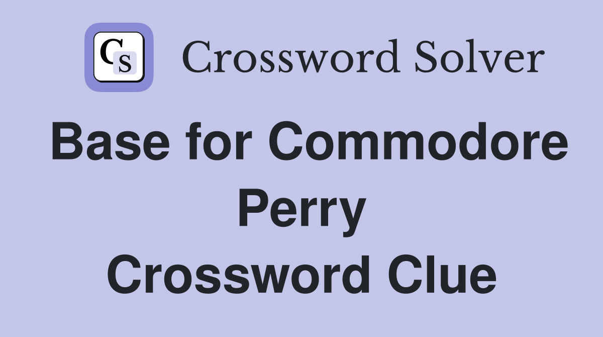 Base for Commodore Perry Crossword Clue