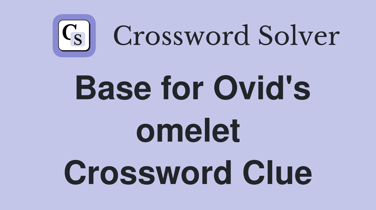 Base for Ovid's omelet Crossword Clue