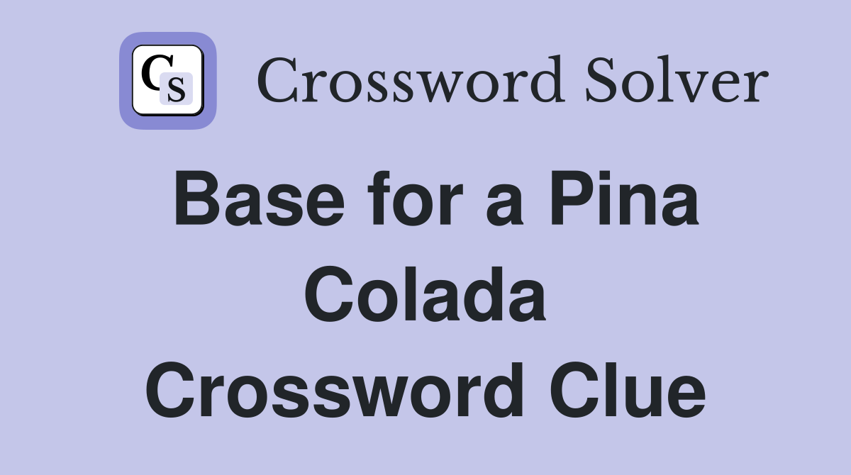 Base for a Pina Colada Crossword Clue