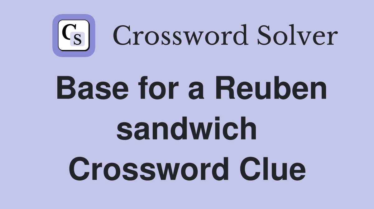 Base for a Reuben sandwich Crossword Clue