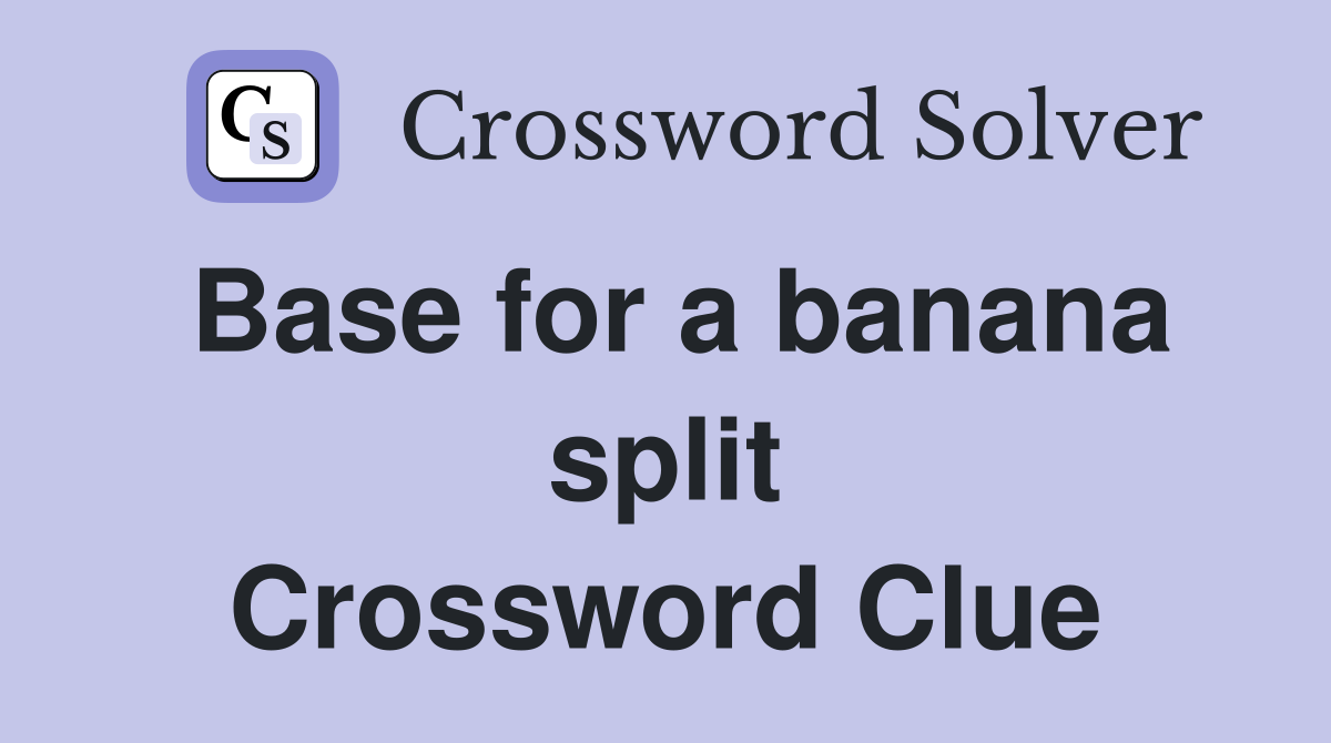 Base for a banana split Crossword Clue