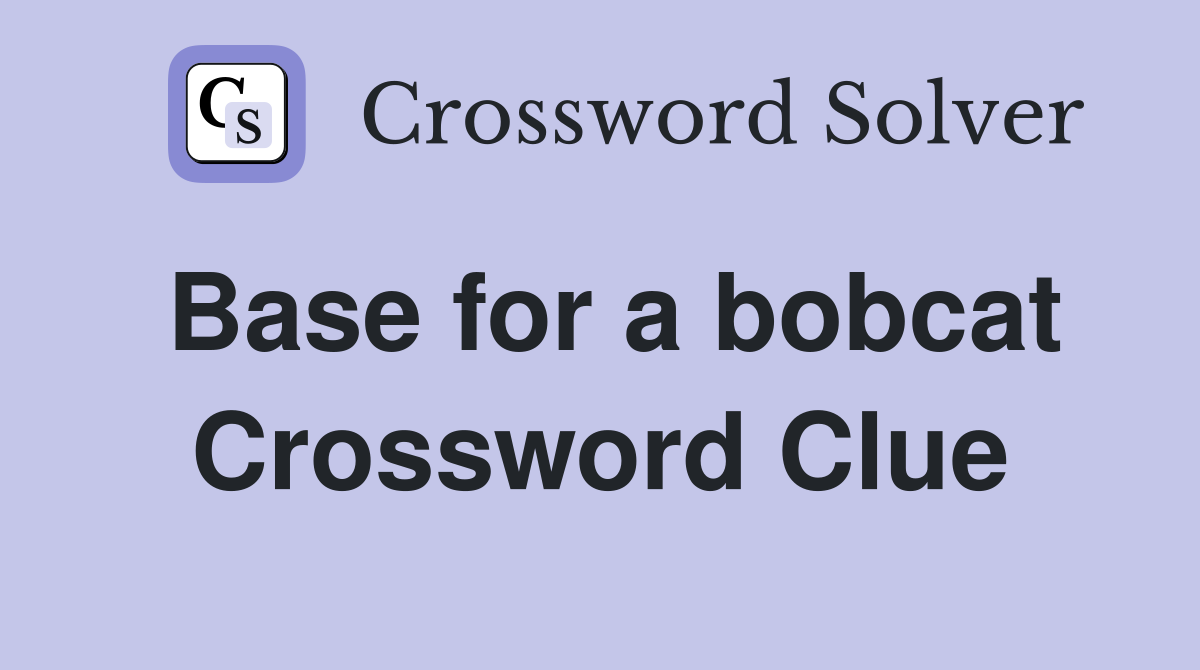 Base for a bobcat Crossword Clue