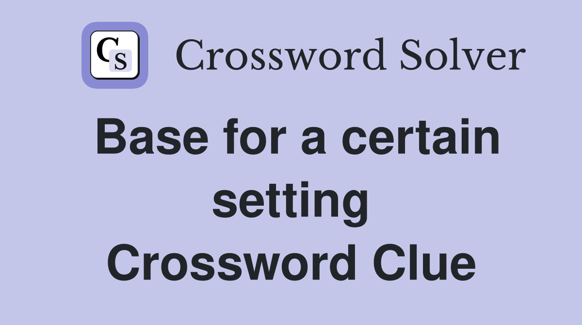 Base for a certain setting Crossword Clue