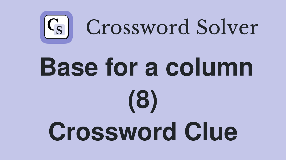 Base for a column (8) Crossword Clue