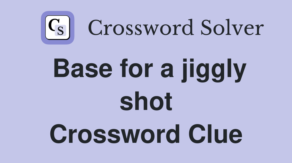 Base for a jiggly shot Crossword Clue