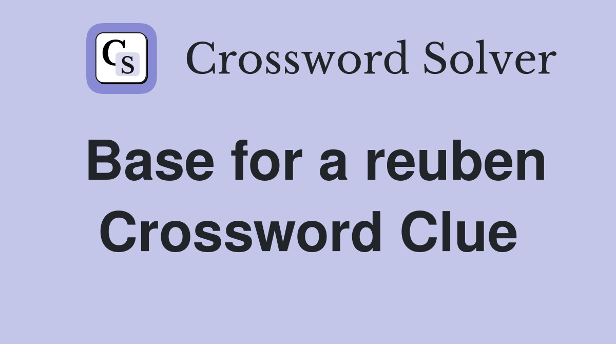 Base for a reuben Crossword Clue Answers Crossword Solver