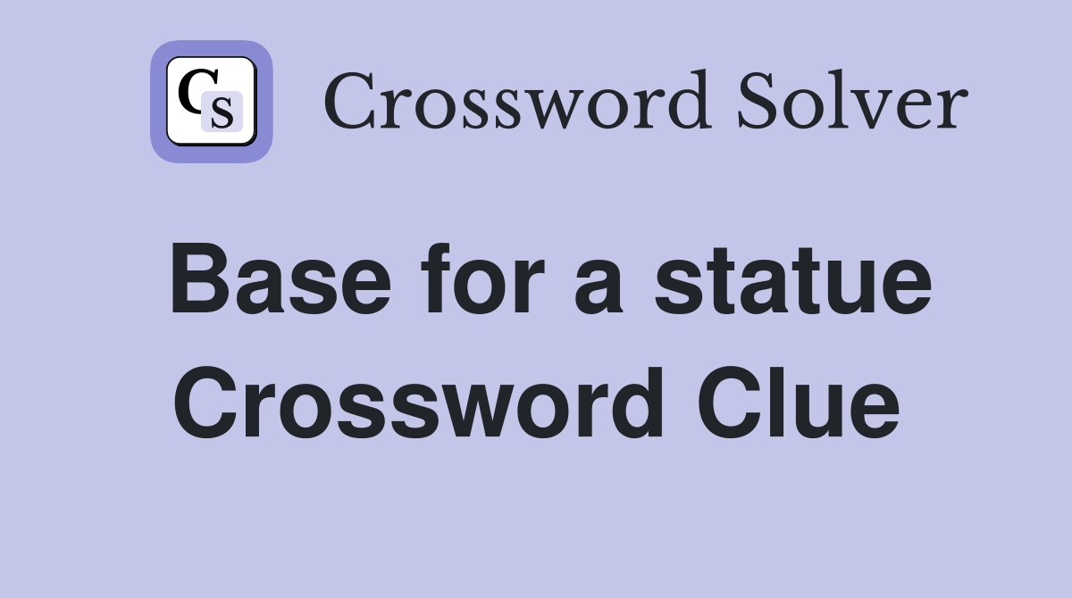 Base for a statue Crossword Clue