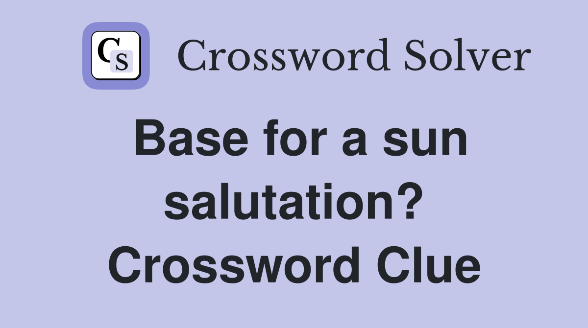 Base for a sun salutation? Crossword Clue