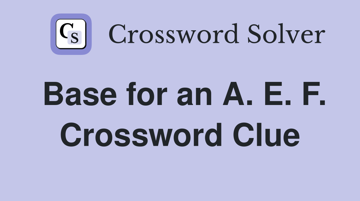 Base for an A. E. F. Crossword Clue