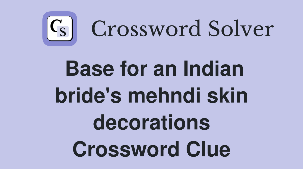 Base for an Indian bride's mehndi skin decorations Crossword Clue