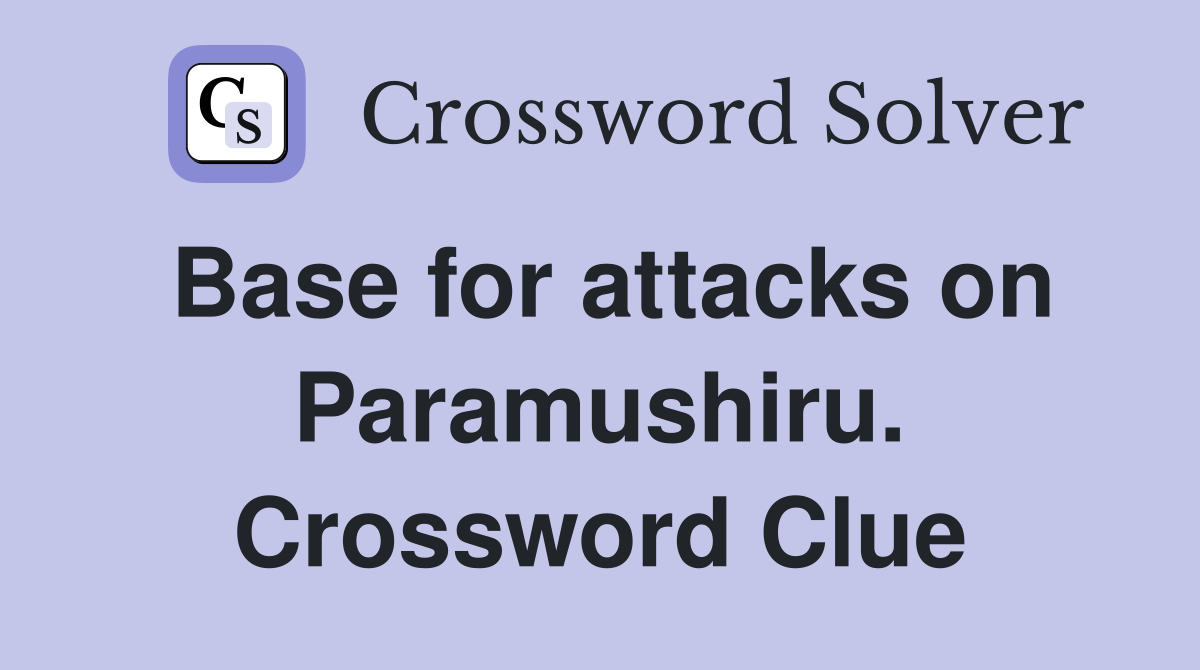 Base for attacks on Paramushiru. Crossword Clue