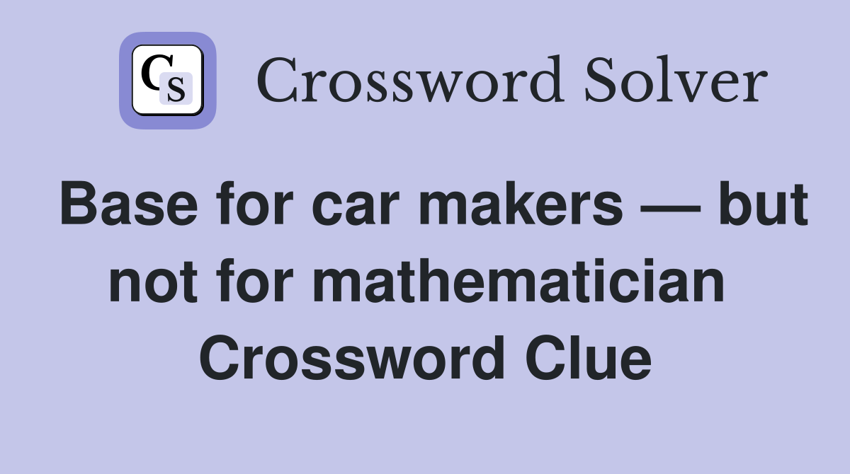 Base for car makers — but not for mathematician  Crossword Clue