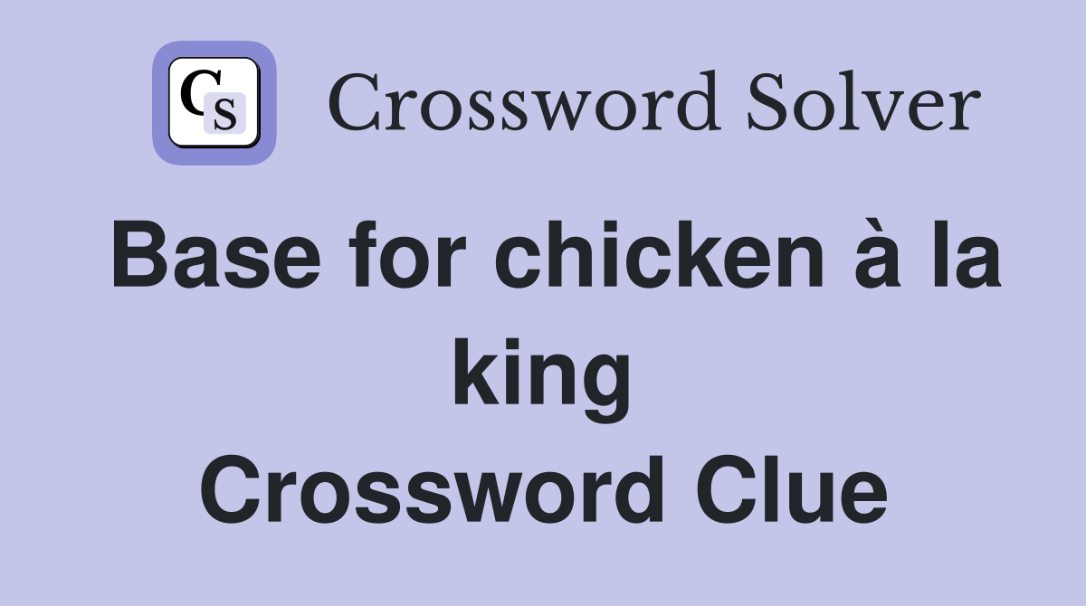 Base for chicken à la king Crossword Clue