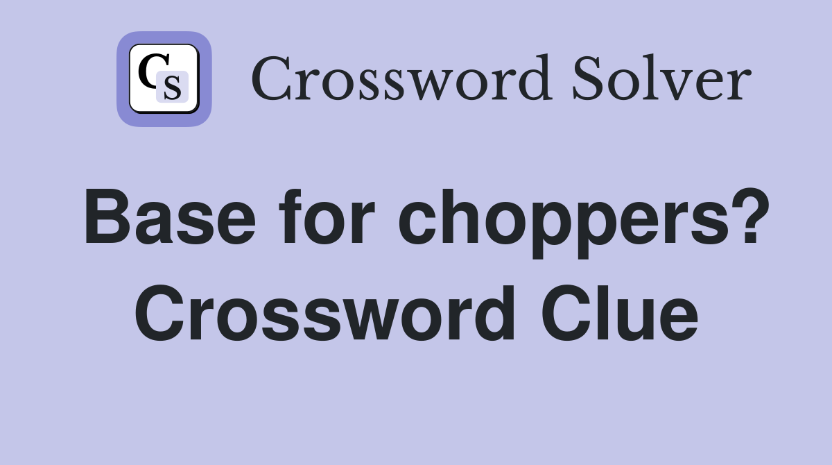 Base for choppers? Crossword Clue