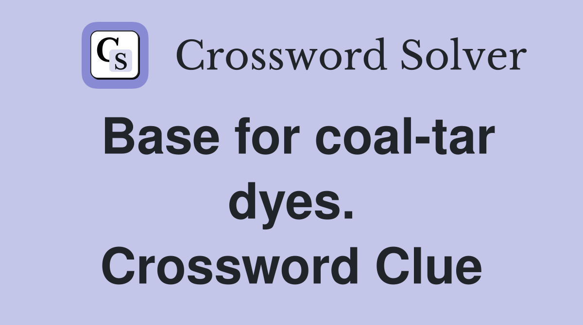 Base for coal-tar dyes. Crossword Clue
