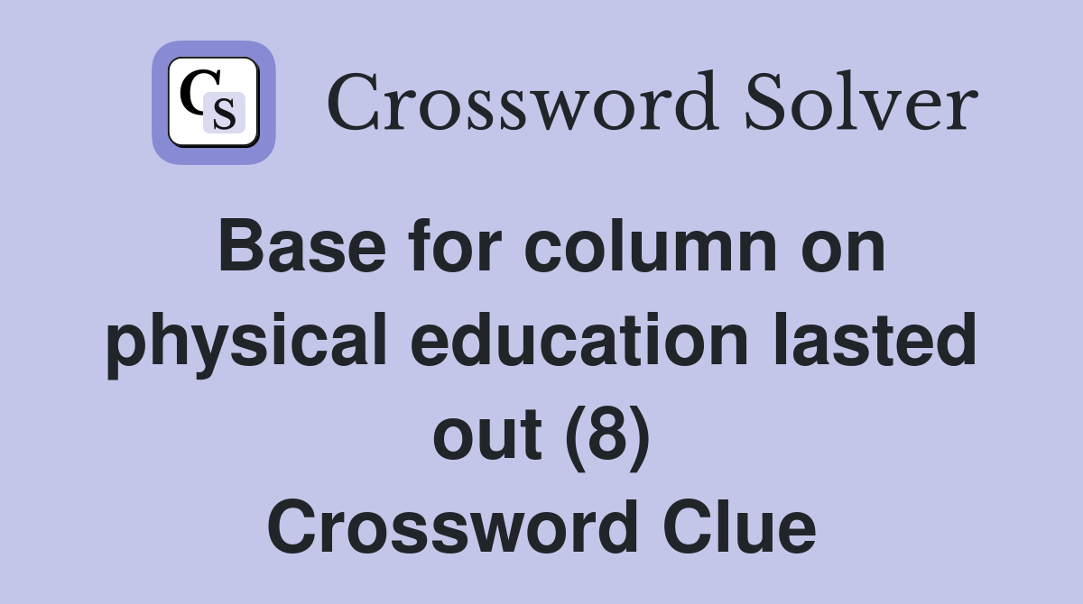 Base for column on physical education lasted out (8) Crossword Clue