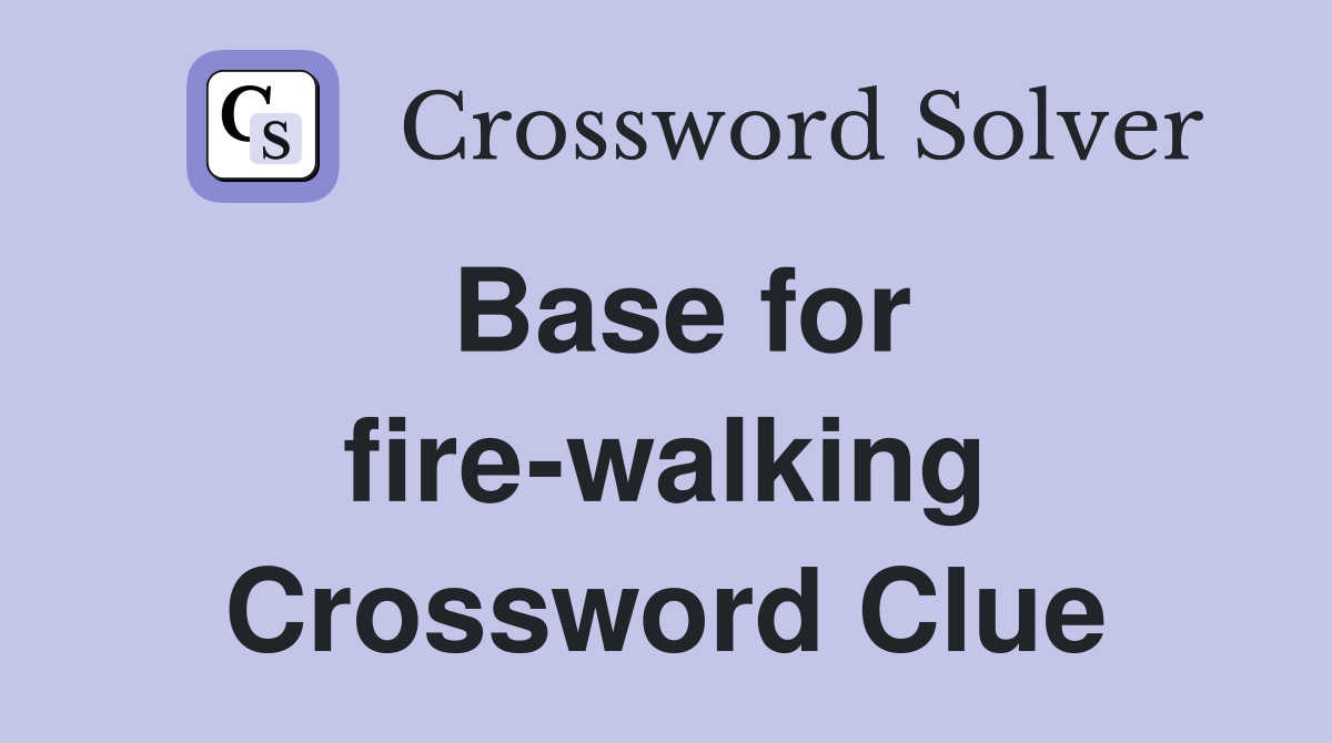 Base for fire-walking Crossword Clue
