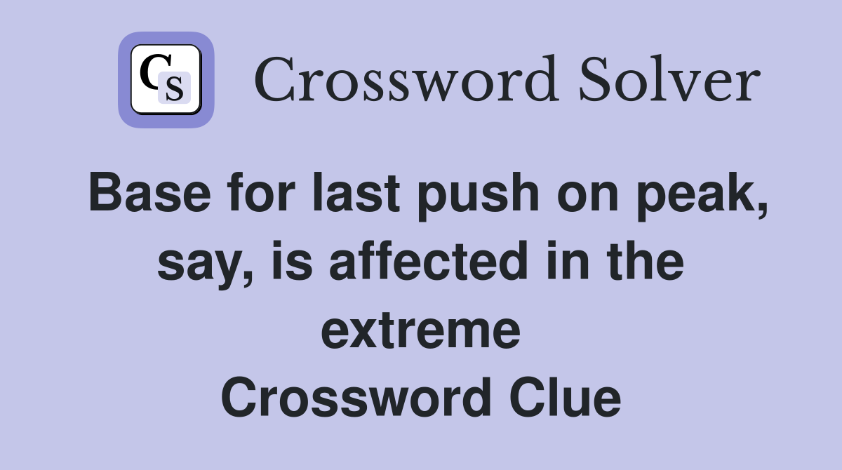 Base for last push on peak, say, is affected in the extreme Crossword Clue
