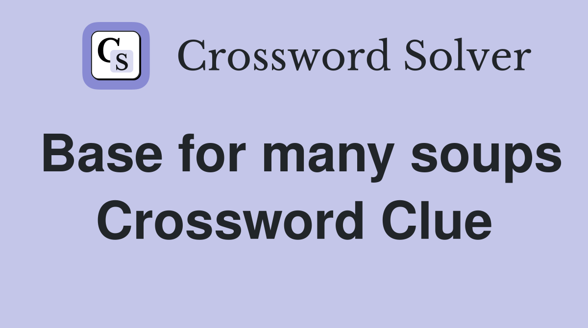 Base for many soups Crossword Clue