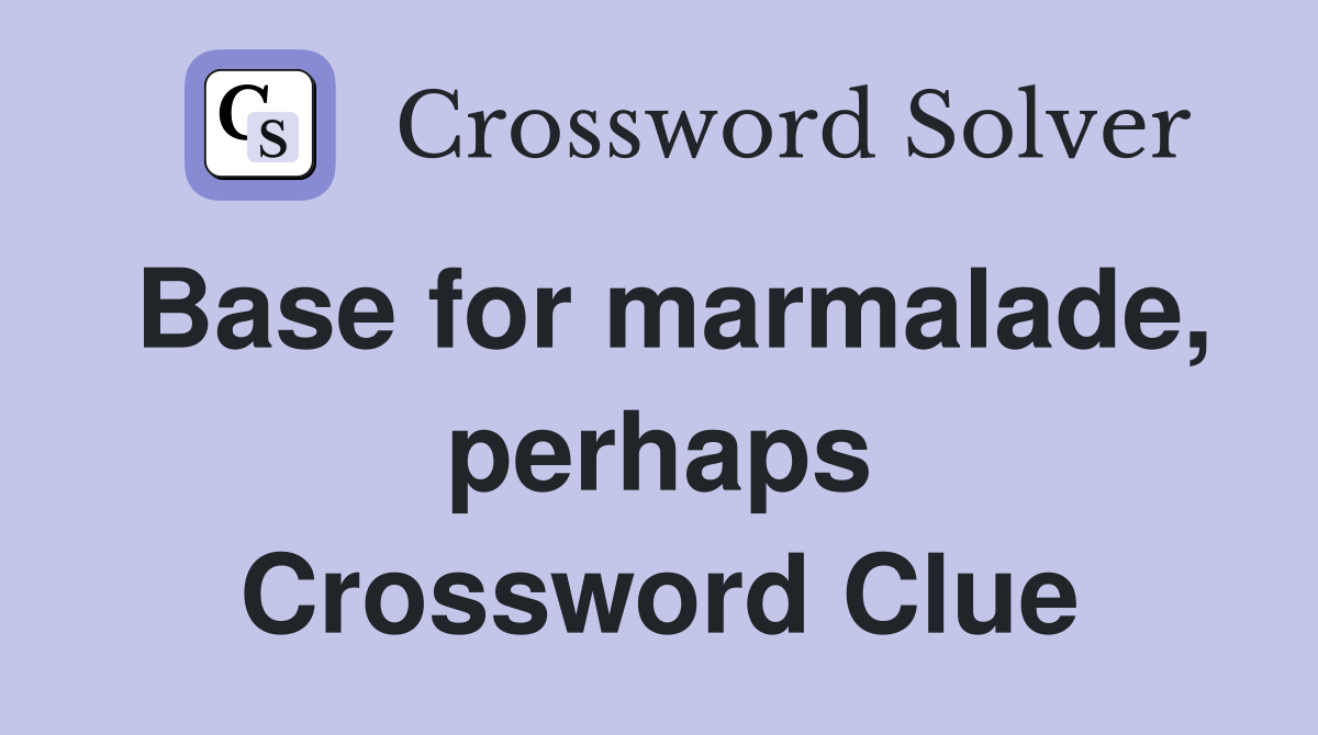 Base for marmalade, perhaps Crossword Clue