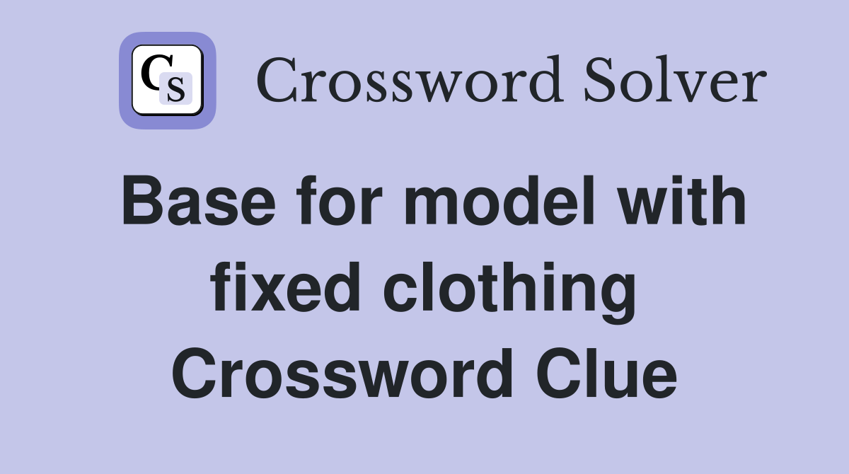 Base for model with fixed clothing Crossword Clue