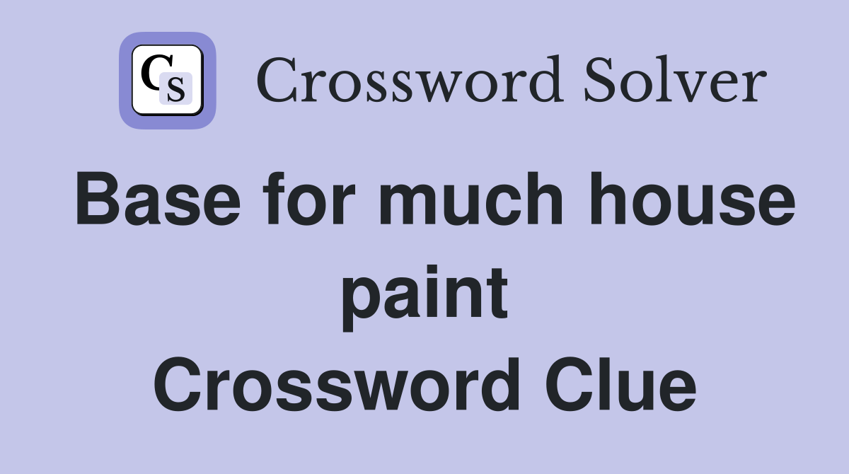 Base for much house paint Crossword Clue