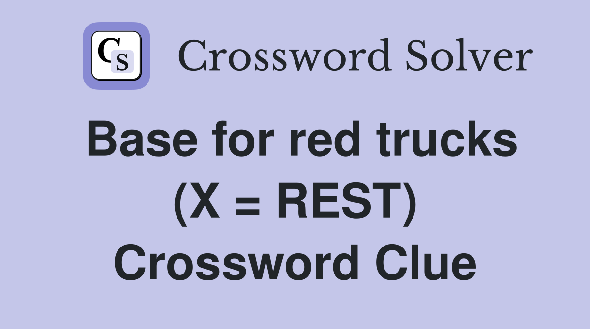 Base for red trucks (X = REST) Crossword Clue