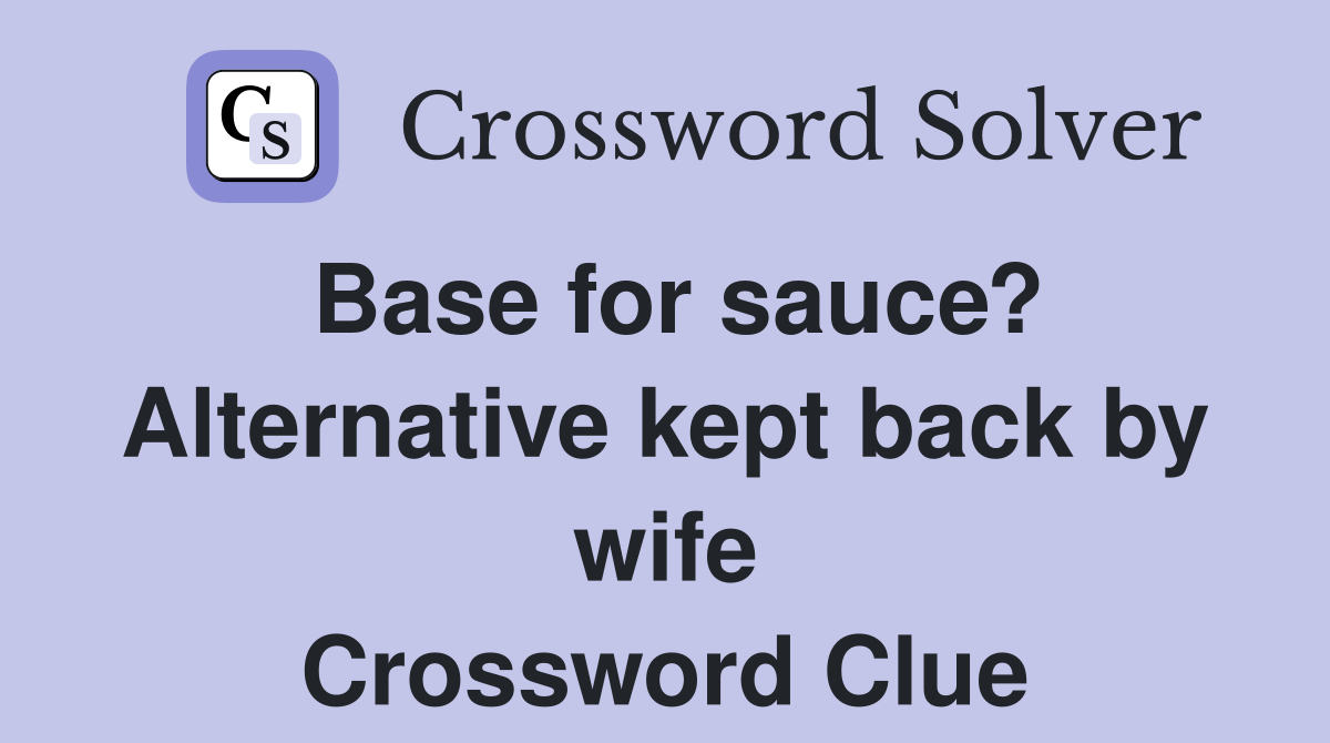 Base for sauce? Alternative kept back by wife Crossword Clue