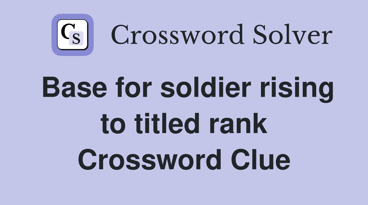 Base for soldier rising to titled rank Crossword Clue