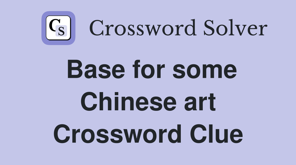 Base for some Chinese art Crossword Clue